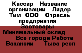 Кассир › Название организации ­ Лидер Тим, ООО › Отрасль предприятия ­ Зоотовары › Минимальный оклад ­ 12 000 - Все города Работа » Вакансии   . Тыва респ.